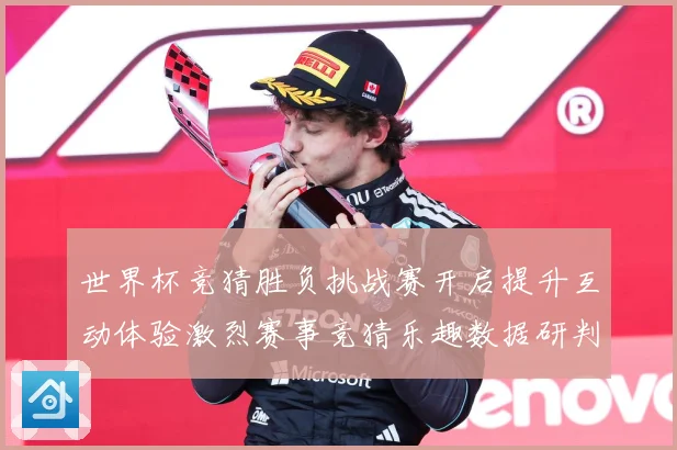 世界杯竞猜胜负挑战赛开启提升互动体验激烈赛事竞猜乐趣数据研判
