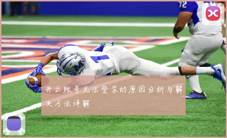 开云账号无法登录的原因分析与解决方法详解