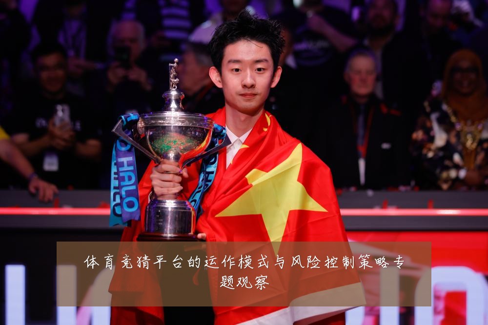体育竞猜平台的运作模式与风险控制策略专题观察